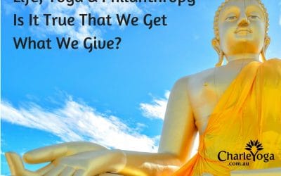 Life, Yoga & Philanthropy.  Is It True That You Get What You Give?